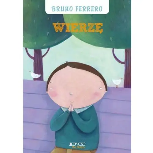 Wierzę. Skarbnica wiary (książka) - Bruno Ferrero, kategoria: dzieci, Wydawnictwo Jedność, 2018 r., oprawa miękka - 60663