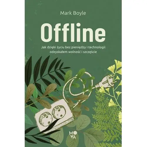 Offline. jak dzięki życiu bez pieniędzy i technologii odzyskałem wolność i szczęście