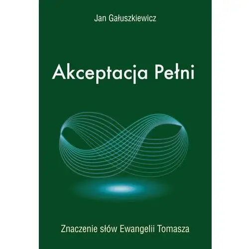 Akceptacja pełni. znaczenie słów ewangelii tomasza Wydawnictwo kos