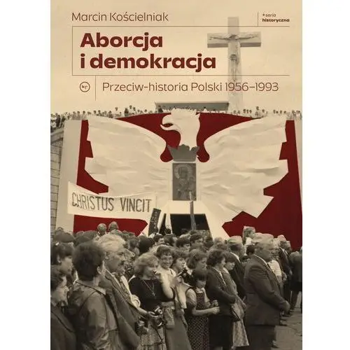 Wydawnictwo krytyki politycznej Aborcja i demokracja. przeciw-historia polski 1956-1993. seria historyczna