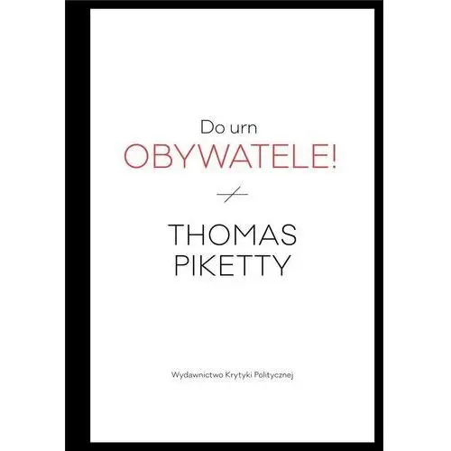 Wydawnictwo krytyki politycznej Do urn obywatele! [piketty thomas]