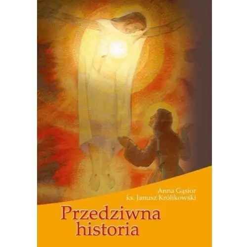 Wydawnictwo księży sercanów "dehon" Przedziwna historia - anna gąsior, janusz królikowski (ks.) - książka