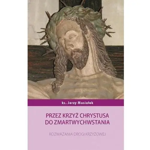 Wydawnictwo księży sercanów Przez krzyż chrystusa do zmartwychwstania