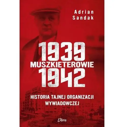 Muszkieterowie 1939-1942. historia tajnej organizacji wywiadowczej Wydawnictwo libra pl