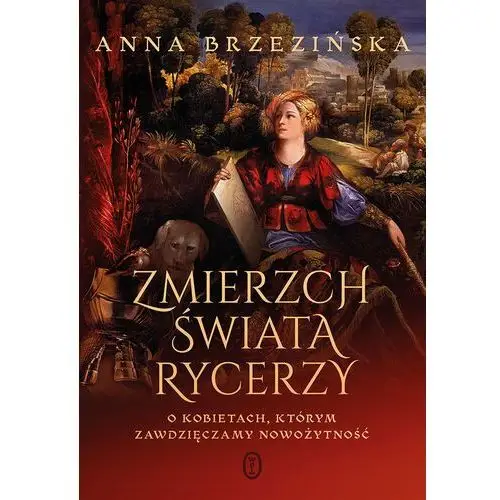 Zmierzch świata rycerzy. o kobietach, którym zawdzięczamy nowożytność Wydawnictwo literackie