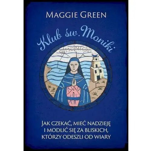 Wydawnictwo m Klub. św. moniki. jak czekać, mieć nadzieję i modlić się za bliskich, którzy odeszli od wiary