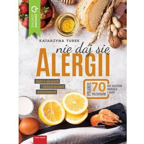 Wydawnictwo m Nie daj się alergii! dieta w alergiach i nietolerancjach pokarmowych (książka) - katarzyna turek, kategoria: kuchnia, zdrowie, , 2018 r., oprawa miękka - 59545
