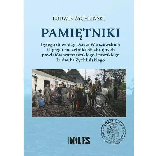 Pamiętniki byłego dowódcy dzieci warszawskich i byłego naczelnika sił zbrojnych powiatów warszawskiego i rawskiego - żychliński ludwik Wydawnictwo miles