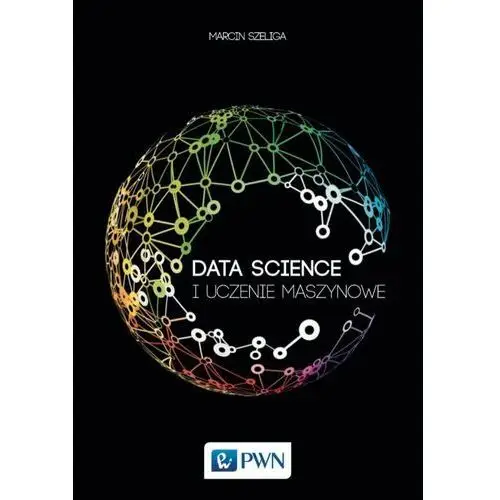 Data science i uczenie maszynowe Wydawnictwo naukowe pwn