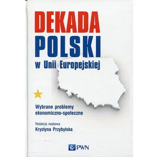 Dekada polski w unii europejskiej Wydawnictwo naukowe pwn