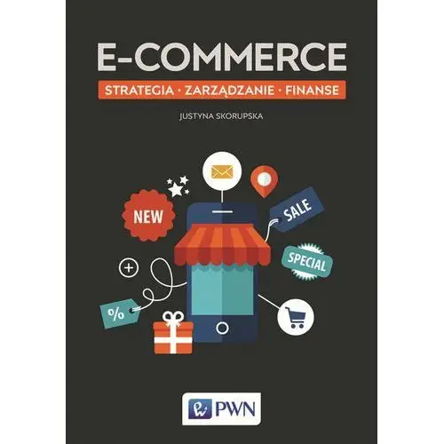 E-commerce. Strategia, zarządzanie, finanse - JUSTYNA SKORUPSKA,100KS (7951926)