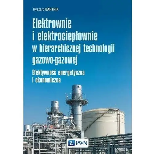 Wydawnictwo naukowe pwn Elektrownie i elektrociepłownie w hierarchicznej technologii gazowo-gazowej