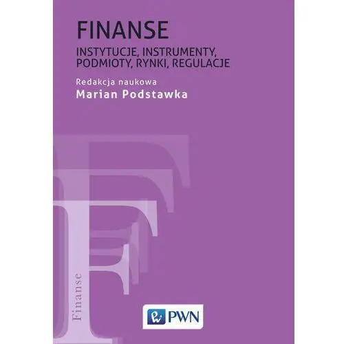 Finanse Instytucje, instrumenty, podmioty, rynki, regulacje - MARIAN PODSTAWKA