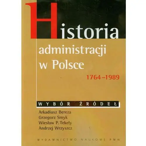 Historia administracji w polsce 1764-1989 Wydawnictwo naukowe pwn