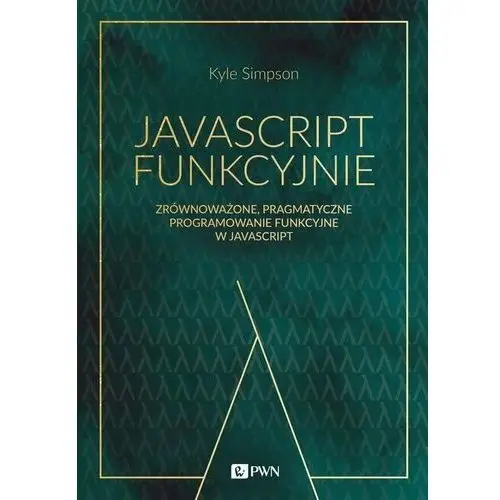 Wydawnictwo naukowe pwn Javascript funkcyjnie. zrównoważone, pragmatyczne programowanie funkcyjne w javascript - kyle simpson