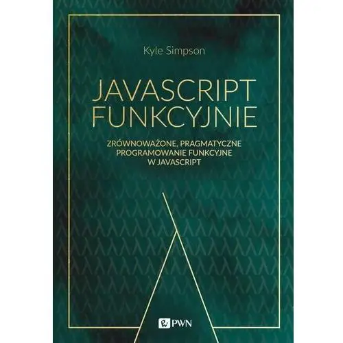 Wydawnictwo naukowe pwn Javascript funkcyjnie. zrównoważone, pragmatyczne programowanie funkcyjne w javascript