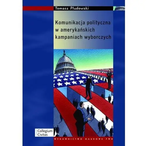 Wydawnictwo naukowe pwn Komunikacja polityczna w amerykańskich kampaniach wyborczych
