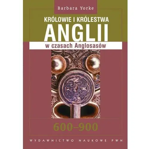 Wydawnictwo naukowe pwn Królowie i królestwa anglii w czasach anglosasów. 600-900