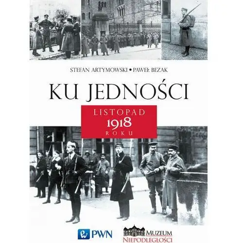 Wydawnictwo naukowe pwn Ku jedności listopad 1918 roku