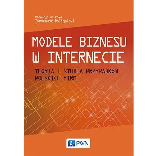 Wydawnictwo naukowe pwn Modele biznesu w internecie. teoria i studia przypadków polskich firm