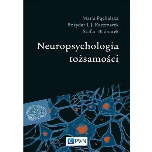 Neuropsychologia tożsamości - maria pąchalska,bożydar l.j. kaczmarek,stefan bednarek Wydawnictwo naukowe pwn