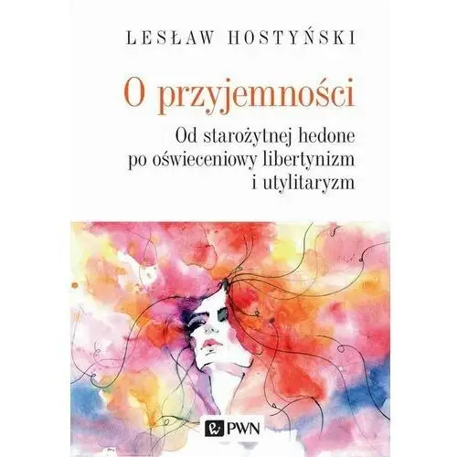 O przyjemności. Od starożytnej hedone po oświeceniowy libertynizm i utylitaryzm