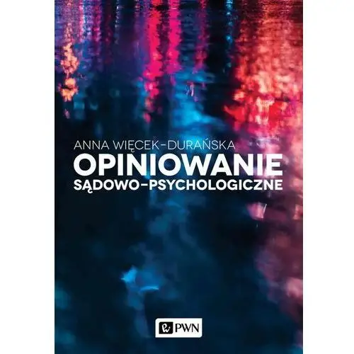 Opiniowanie sądowo-psychologiczne. teoria i praktyka Wydawnictwo naukowe pwn