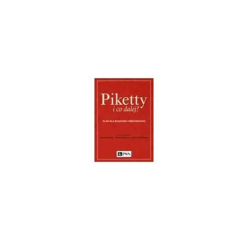Wydawnictwo naukowe pwn Piketty i co dalej? - praca zbiorowa