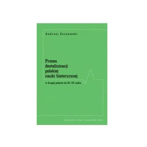 Proces destalinizacji polskiej nauki historycznej w drugiej połowie lat 50 XX wieku - Andrzej Czyżewski