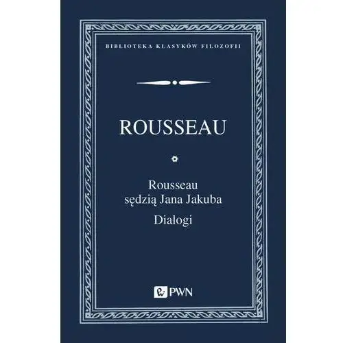 Rousseau sędzią jana jakuba. dialogi Wydawnictwo naukowe pwn