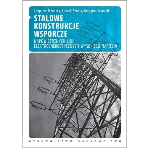 Wydawnictwo naukowe pwn Stalowe konstrukcje wsporcze napowietrznych linii elektroenergetycznych wysokiego napięcia