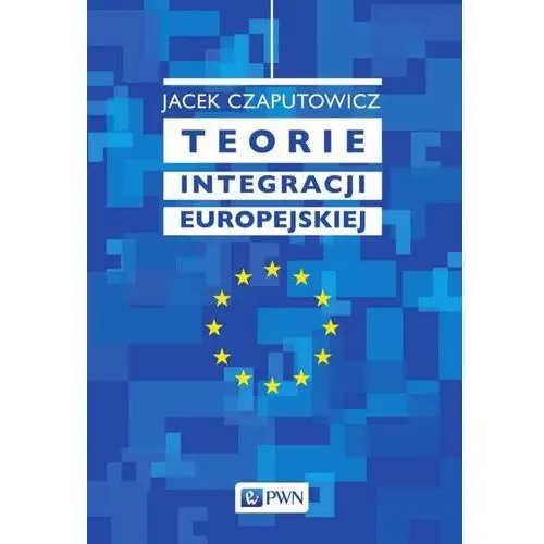 Teorie integracji europejskiej Wydawnictwo naukowe pwn