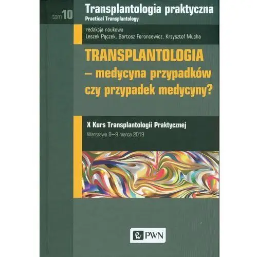 Transplantologia praktyczna. tom 10. transplantologia - medycyna przypadków czy przypadek medycyny? Wydawnictwo naukowe pwn