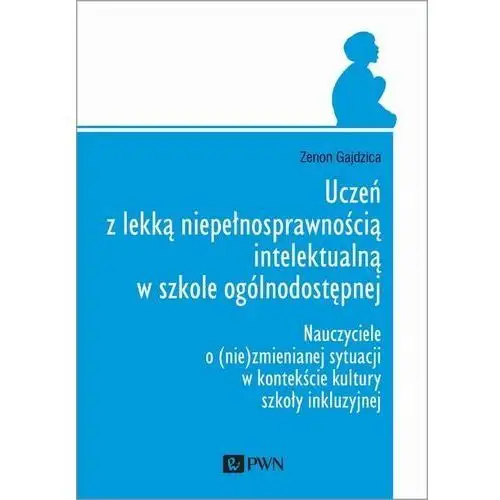 Uczeń z lekką niepełnosprawnością intelektualną w szkole ogólnodostępnej Wydawnictwo naukowe pwn