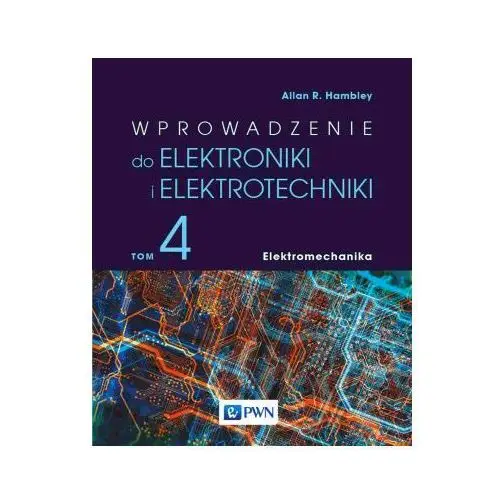 Wprowadzenie do elektroniki i elektrotechniki Tom 4 Elektromechanika