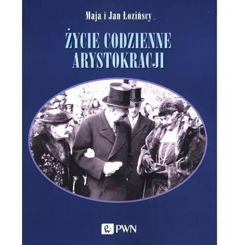 Wydawnictwo naukowe pwn Życie codzienne arystokracji - łozińska maja, łoziński jan