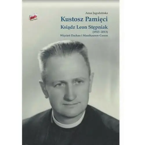 Kustosz pamięci. ksiądz leon stępniak (1913-2013). więzień dachau i mauthausen-gusen Wydawnictwo naukowe uksw