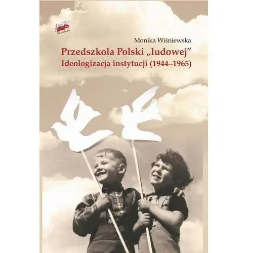 Wydawnictwo naukowe uksw Przedszkola polski "ludowej". ideologizacja instytucji (1944-1965)