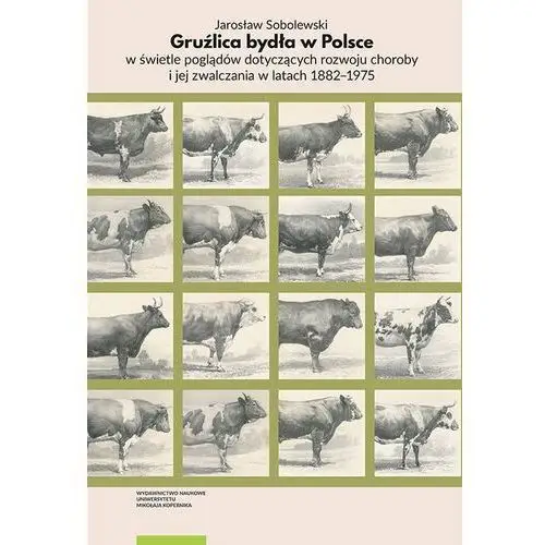 Wydawnictwo naukowe umk Gruźlica bydła w polsce w świetle poglądów dotyczących rozwoju choroby i jej zwalczania w latach 1882-1975 - jarosław sobolewski (pdf)
