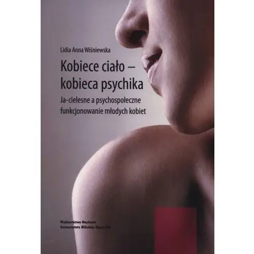 Wydawnictwo naukowe umk Kobiece ciało - kobieca psychika. ja-cielesne a psychospołeczne funkcjonowanie młodych kobiet