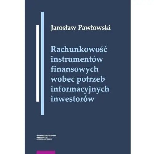 Wydawnictwo naukowe umk Rachunkowość instrumentów finansowych wobec potrzeb informacyjnych inwestorów - pawłowski jarosław - książka