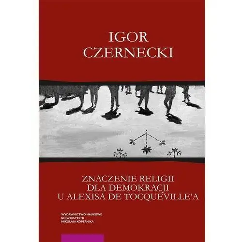 Znaczenie religii dla demokracji u alexisa de tocqueville'a - igor czernecki (pdf) Wydawnictwo naukowe umk