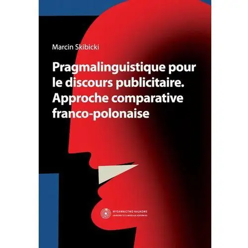 Wydawnictwo naukowe uniwersytetu mikołaja kopernika Pragmalinguistique pour le discours publicitaire. approche comparative franco-polonaise