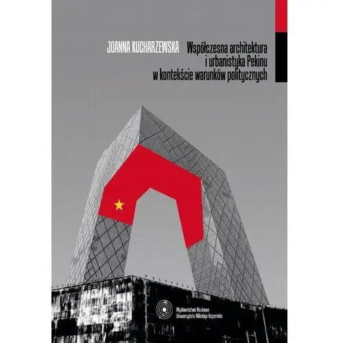 Wydawnictwo naukowe uniwersytetu mikołaja kopernika Współczesna architektura i urbanistyka pekinu w kontekście warunków politycznych
