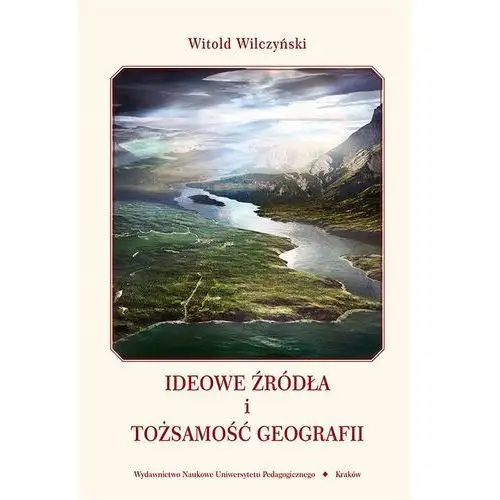 Wydawnictwo naukowe uniwersytetu pedagogicznego w krakowie Ideowe źródła i tożsamość geografii