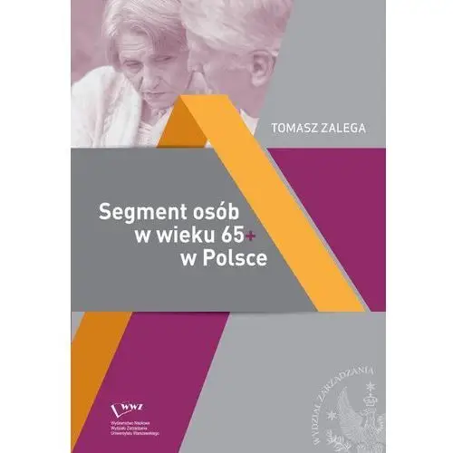 Wydawnictwo naukowe wydziału zarządzania uw Segment osób w wieku 65+ w polsce jakość życia - konsumpcja- zachowania konsumenckie