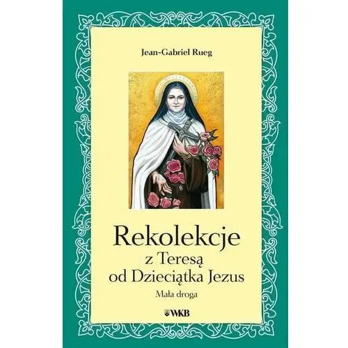 Wydawnictwo oo. karmelitów bosych Rekolekcje z teresą od dzieciątka jezus (książka) - jean-gabriel rueg, kategoria: karmelici, , 2021 r., oprawa miękka - 08868