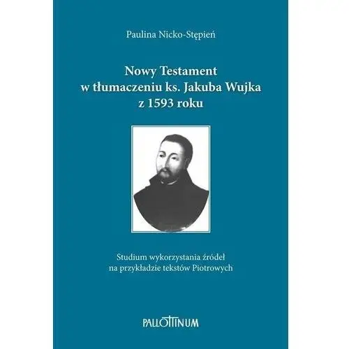 Nowy testament w tłum. ks. j. wujka z 1593 roku (książka) - paulina stępień-nicko, kategoria: biblia, , 2023 r., oprawa twarda - 66391 Wydawnictwo pallottinum