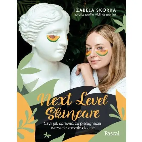 Next level skincare. czyli jak sprawić, że pielęgnacja wreszcie zacznie działać Wydawnictwo pascal