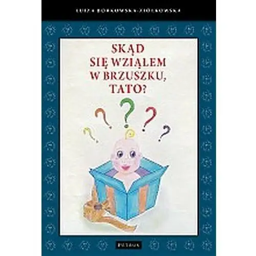 Wydawnictwo petrus Skąd się wziąłem w brzuszku, tato? (książka) - luiza borkowska-ziółkowska, kategoria: dzieci, , 2019 r., oprawa twarda - 60945